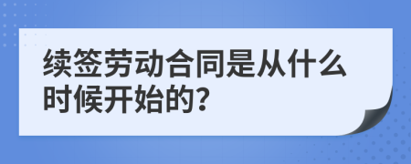 续签劳动合同是从什么时候开始的？