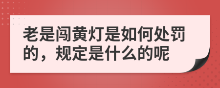 老是闯黄灯是如何处罚的，规定是什么的呢