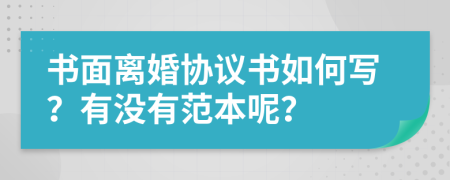 书面离婚协议书如何写？有没有范本呢？