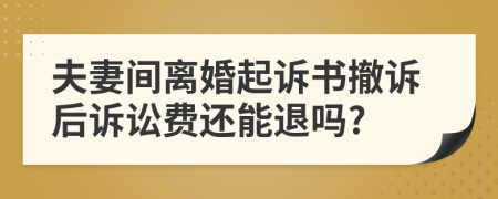 夫妻间离婚起诉书撤诉后诉讼费还能退吗?