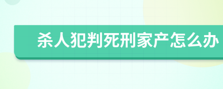 杀人犯判死刑家产怎么办