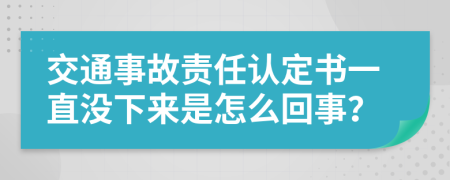 交通事故责任认定书一直没下来是怎么回事？