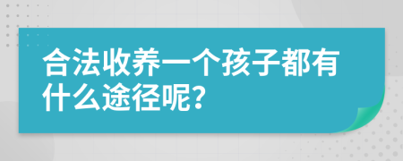 合法收养一个孩子都有什么途径呢？