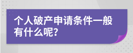 个人破产申请条件一般有什么呢？