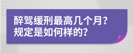 醉驾缓刑最高几个月？规定是如何样的？