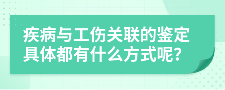 疾病与工伤关联的鉴定具体都有什么方式呢？