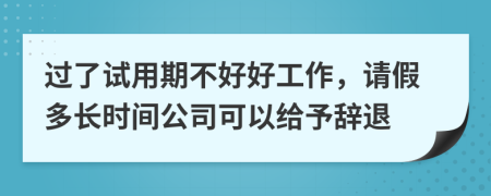 过了试用期不好好工作，请假多长时间公司可以给予辞退