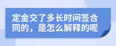 定金交了多长时间签合同的，是怎么解释的呢