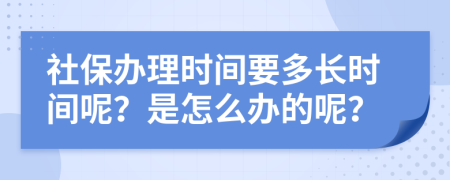 社保办理时间要多长时间呢？是怎么办的呢？