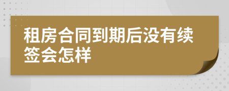 租房合同到期后没有续签会怎样