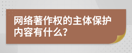 网络著作权的主体保护内容有什么？