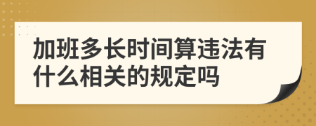 加班多长时间算违法有什么相关的规定吗