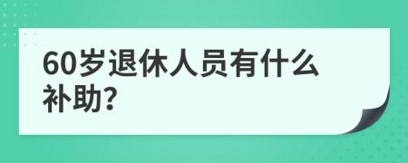 60岁退休人员有什么补助？
