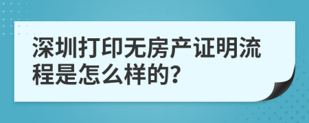 深圳打印无房产证明流程是怎么样的？