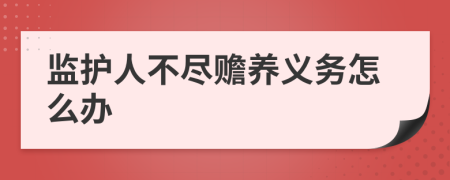 监护人不尽赡养义务怎么办