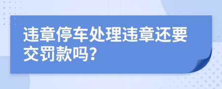 违章停车处理违章还要交罚款吗？