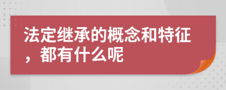 法定继承的概念和特征，都有什么呢