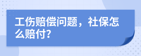 工伤赔偿问题，社保怎么赔付？