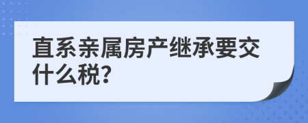 直系亲属房产继承要交什么税？