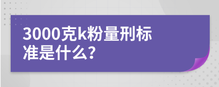 3000克k粉量刑标准是什么？