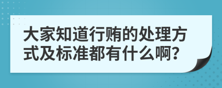 大家知道行贿的处理方式及标准都有什么啊？