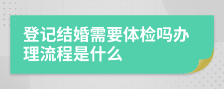 登记结婚需要体检吗办理流程是什么