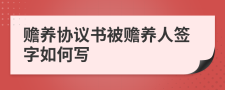 赡养协议书被赡养人签字如何写