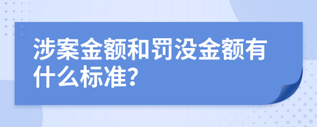 涉案金额和罚没金额有什么标准？