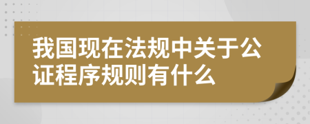 我国现在法规中关于公证程序规则有什么