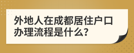 外地人在成都居住户口办理流程是什么？