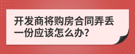 开发商将购房合同弄丢一份应该怎么办？