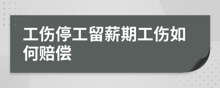 工伤停工留薪期工伤如何赔偿