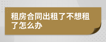 租房合同出租了不想租了怎么办