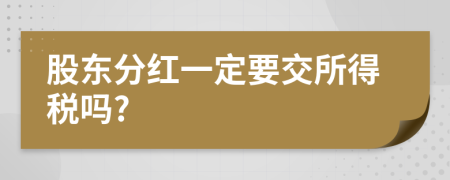 股东分红一定要交所得税吗?