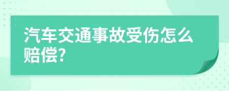 汽车交通事故受伤怎么赔偿?