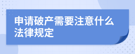 申请破产需要注意什么法律规定