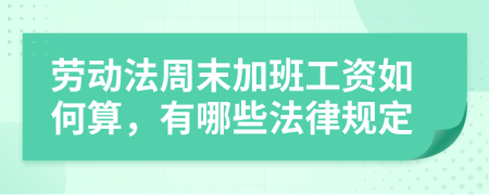 劳动法周末加班工资如何算，有哪些法律规定