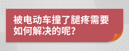 被电动车撞了腿疼需要如何解决的呢？