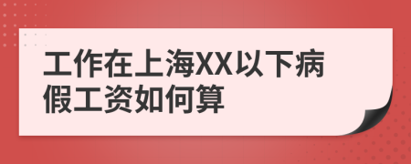 工作在上海XX以下病假工资如何算