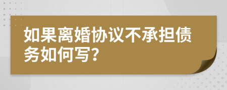 如果离婚协议不承担债务如何写？