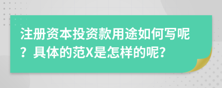 注册资本投资款用途如何写呢？具体的范X是怎样的呢？