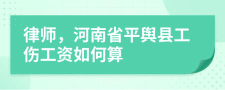 律师，河南省平舆县工伤工资如何算