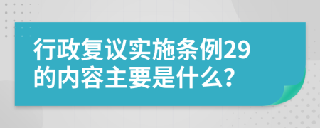 行政复议实施条例29的内容主要是什么？