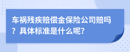 车祸残疾赔偿金保险公司赔吗？具体标准是什么呢？