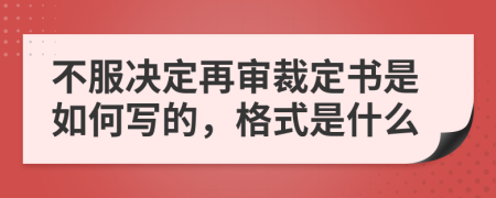 不服决定再审裁定书是如何写的，格式是什么