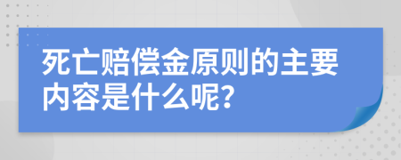 死亡赔偿金原则的主要内容是什么呢？