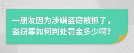 一朋友因为涉嫌盗窃被抓了，盗窃罪如何判处罚金多少啊？