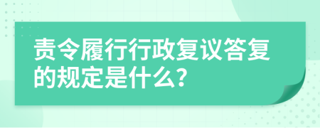 责令履行行政复议答复的规定是什么？