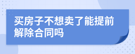 买房子不想卖了能提前解除合同吗