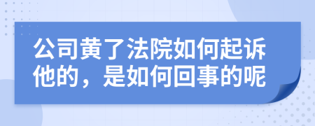 公司黄了法院如何起诉他的，是如何回事的呢